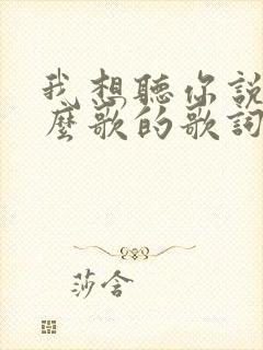 我想听你说是什么歌的歌词