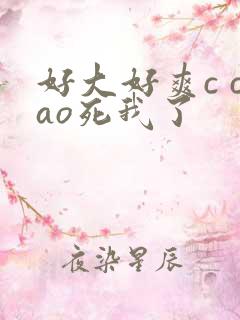 好大好爽c cao死我了
