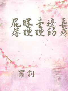 屁眼旁边长个疙瘩硬硬的疼