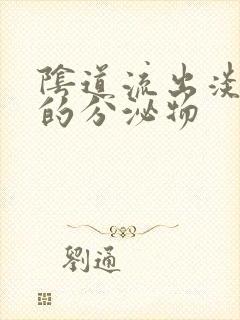 阴道流出淡黄色的分泌物