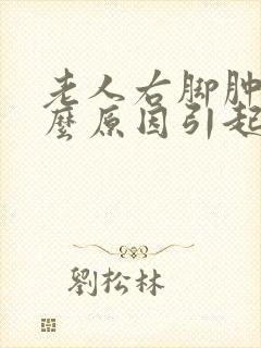 老人右脚肿是什么原因引起的