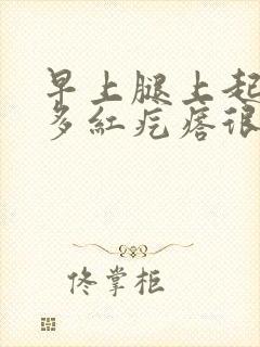 早上腿上起了好多红疙瘩很痒