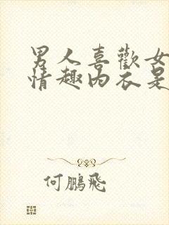 男人喜欢女人穿情趣内衣是什么心态