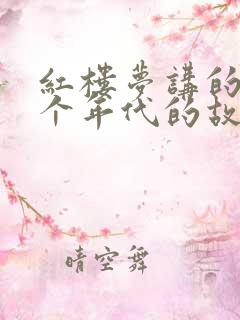 红楼梦讲的是哪个年代的故事