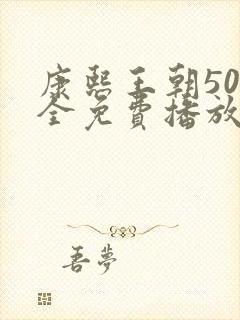 康熙王朝50集全免费播放正片