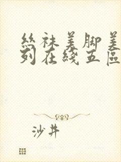 丝袜美脚美臀系列在线五区