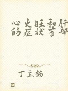 心火旺和肝火旺的症状有哪些