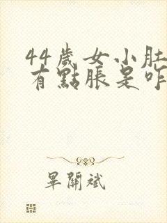 44岁女小肚子有点胀是咋回事