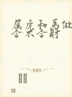 属虎和马做生意合不合财