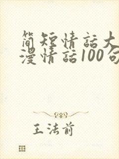 简短情话大全浪漫情话100句