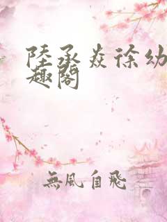 陆承焱徐幼薇笔趣阁