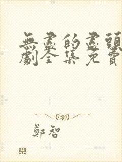 无尽的尽头电视剧全集免费观看完整版