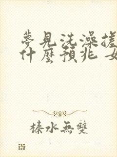 梦见洗澡搓泥是什么预兆 女性解梦