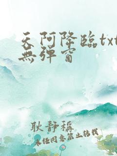 天阿降临txt无弹窗