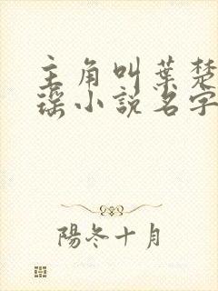 主角叫叶楚姜君瑶小说名字