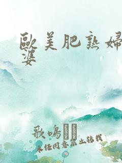 欧美肥熟妇老太婆