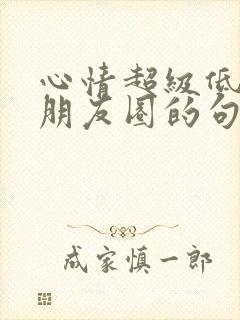 心情超级低落发朋友圈的句子