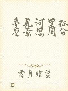 梦见河里抓鱼什么意思周公解梦