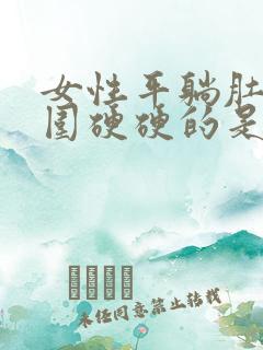 女性平躺肚脐周围硬硬的是怎么回事