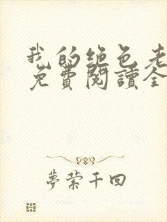 我的绝色老板娘免费阅读全文最新章节