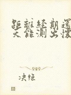 距离经期还有两天能测出怀孕吗