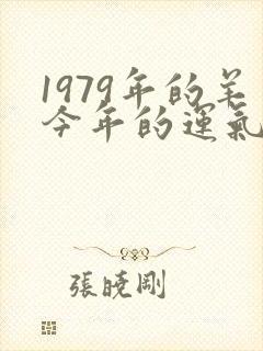 1979年的羊今年的运气如何