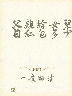 父亲给女儿发生日红包多少好呢