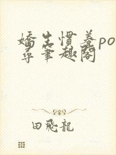 娇生惯养po归寻笔趣阁