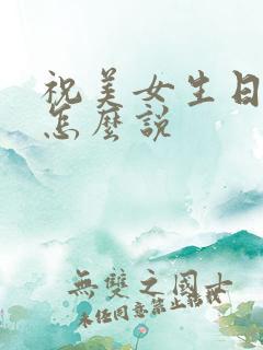 祝美女生日快乐怎么说