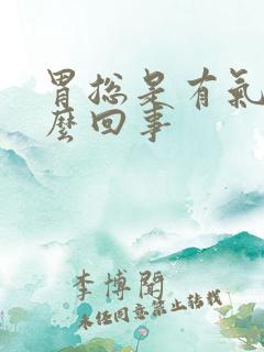 胃总是有气胀怎么回事