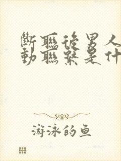 断联后男人不主动联系是什么心理