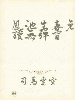 凤池生春免费阅读无弹窗