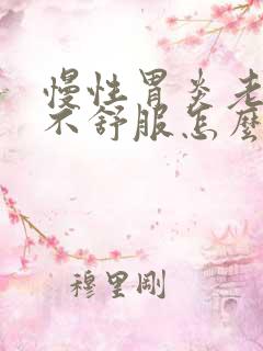 慢性胃炎老是胃不舒服怎么办