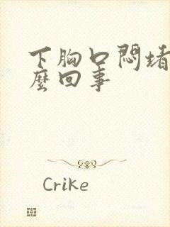 下胸口闷堵是怎么回事