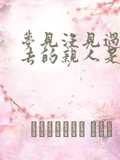 梦见没见过的死去的亲人是什么意思