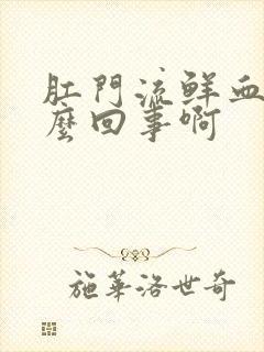 肛门流鲜血是怎么回事啊