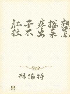 肚子疼总想拉屎拉不出来怎么回事