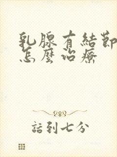 乳腺有结节需要怎么治疗