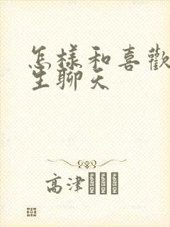 怎样和喜欢的女生聊天