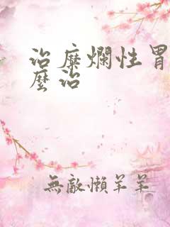 治糜烂性胃炎怎么治