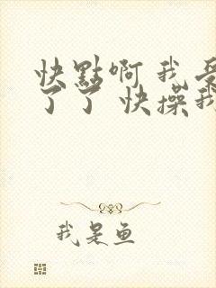 快点啊 我受不了了 快操我啊小说