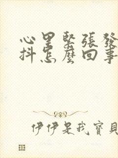 心里紧张发慌手抖怎么回事