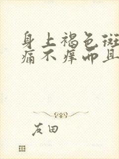 身上褐色斑块不痛不痒而且还会增多