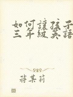 如何让孩子学好三年级英语