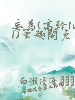 妄为(高干1v1)笔趣阁免费阅读