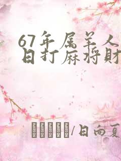 67年属羊人今日打麻将财运