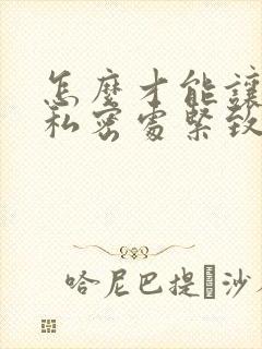 怎么才能让女性私密处紧致