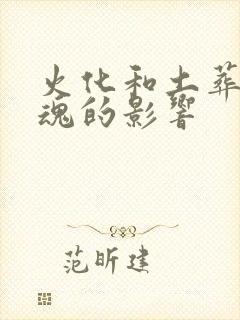 火化和土葬对灵魂的影响