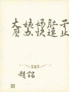 大姨妈肚子疼怎么办快速止疼