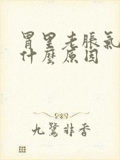 胃里老胀气打嗝什么原因